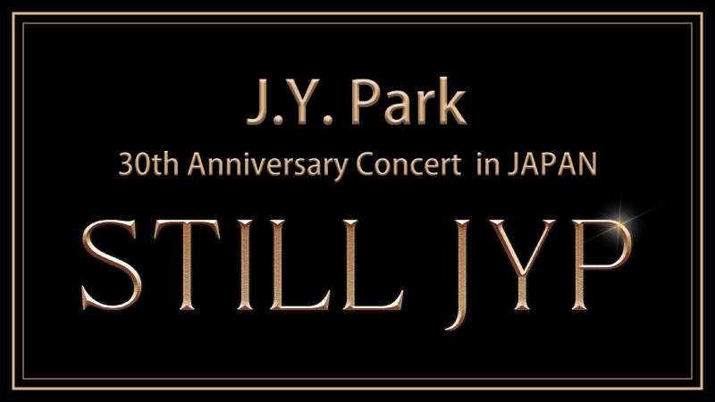 J.Y. Park 30th Anniversary Concert in JAPAN「STILL JYP」